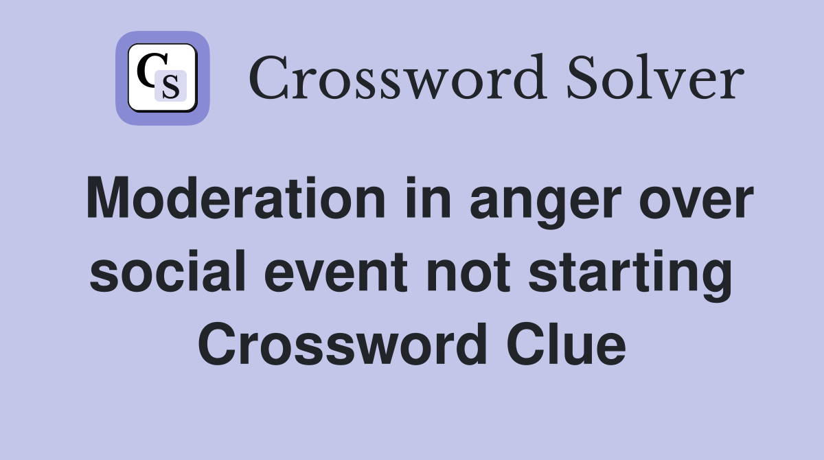Moderation in anger over social event not starting Crossword Clue
